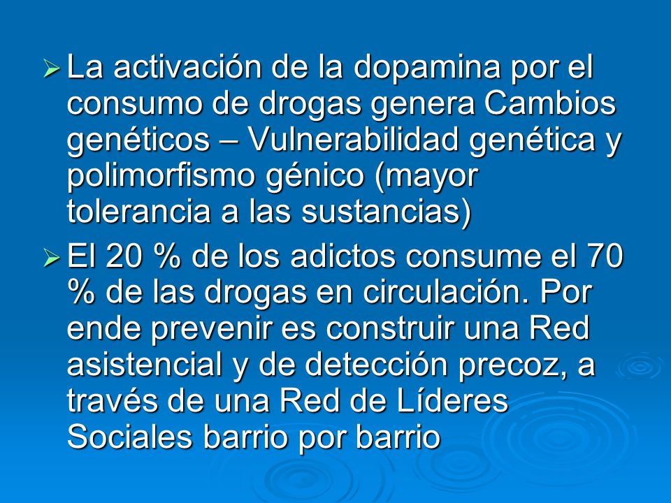 La activación de la dopamina por el consumo de drogas genera Cambios genéticos – Vulnerabilidad genética y polimorfismo génico (mayor tolerancia a las sustancias)