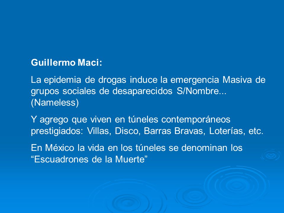Guillermo Maci: La epidemia de drogas induce la emergencia Masiva de grupos sociales de desaparecidos S/Nombre... (Nameless)