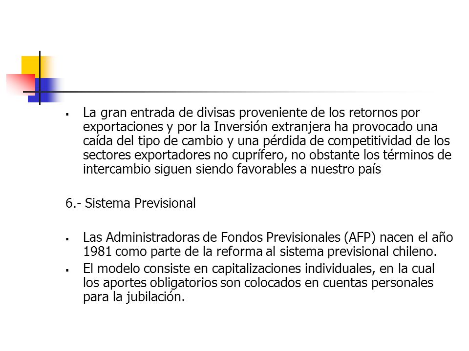La gran entrada de divisas proveniente de los retornos por exportaciones y por la Inversión extranjera ha provocado una caída del tipo de cambio y una pérdida de competitividad de los sectores exportadores no cuprífero, no obstante los términos de intercambio siguen siendo favorables a nuestro país