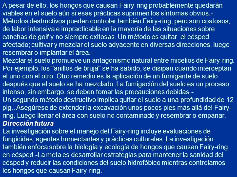 A pesar de ello, los hongos que causan Fairy-ring probablemente quedarán viables en el suelo aún si esas prácticas suprimen los síntomas obvios.-