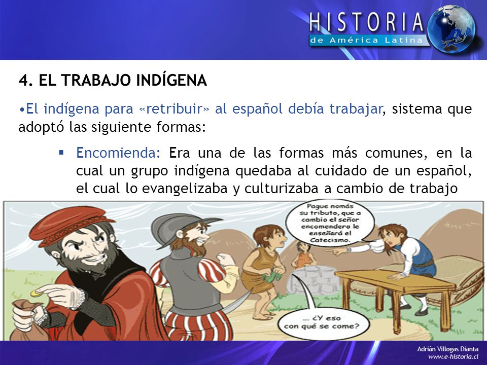 4. EL TRABAJO INDÍGENA El indígena para «retribuir» al español debía trabajar, sistema que adoptó las siguiente formas: