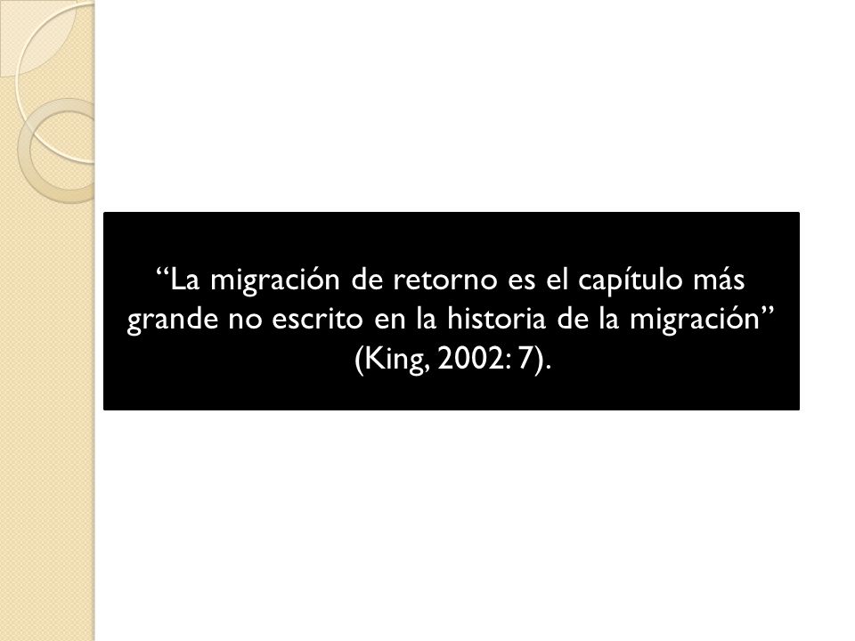 La migración de retorno es el capítulo más grande no escrito en la historia de la migración (King, 2002: 7).