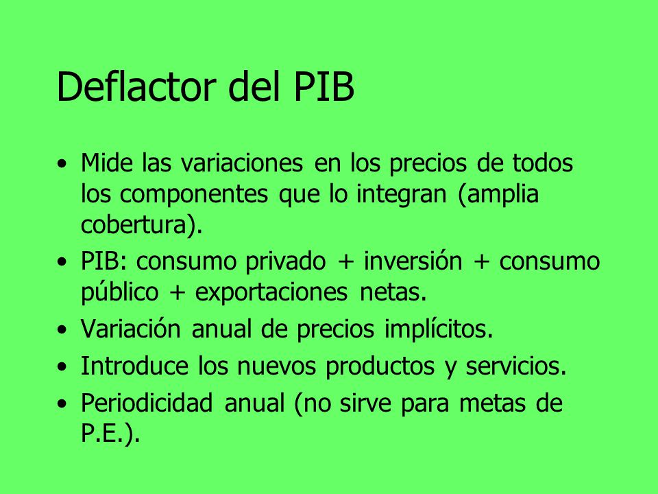Deflactor del PIB Mide las variaciones en los precios de todos los componentes que lo integran (amplia cobertura).