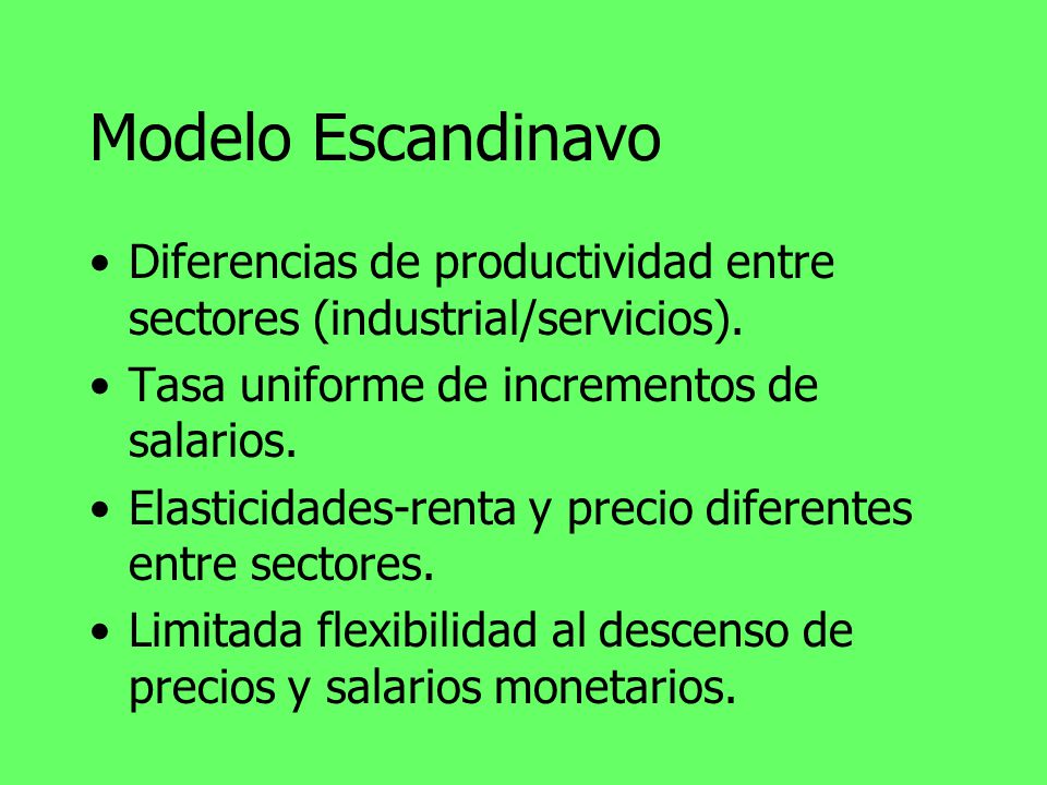 Modelo Escandinavo Diferencias de productividad entre sectores (industrial/servicios). Tasa uniforme de incrementos de salarios.