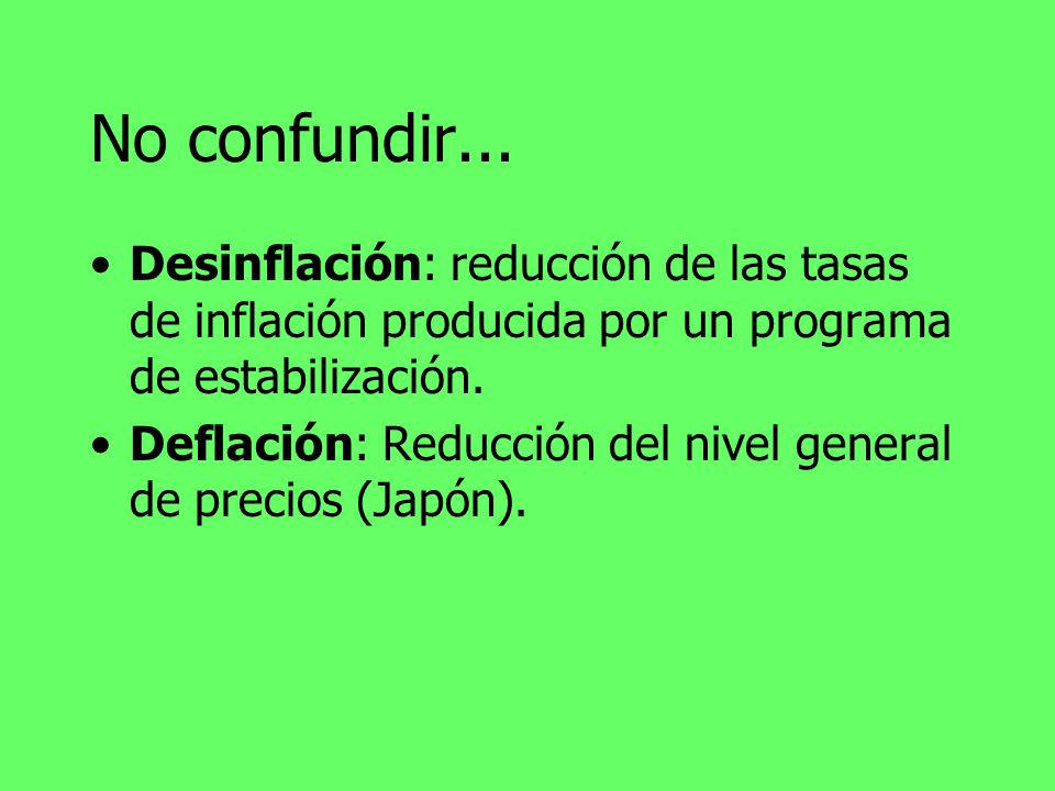 No confundir... Desinflación: reducción de las tasas de inflación producida por un programa de estabilización.