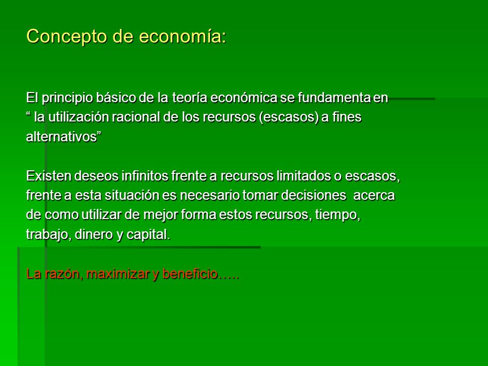 Concepto de economía: El principio básico de la teoría económica se fundamenta en. la utilización racional de los recursos (escasos) a fines.