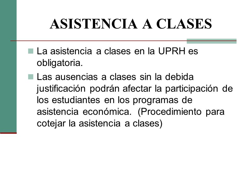 ASISTENCIA A CLASES La asistencia a clases en la UPRH es obligatoria.