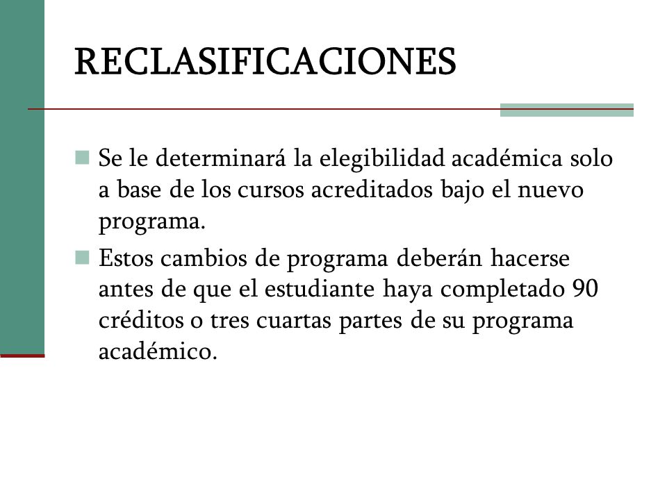 RECLASIFICACIONES Se le determinará la elegibilidad académica solo a base de los cursos acreditados bajo el nuevo programa.