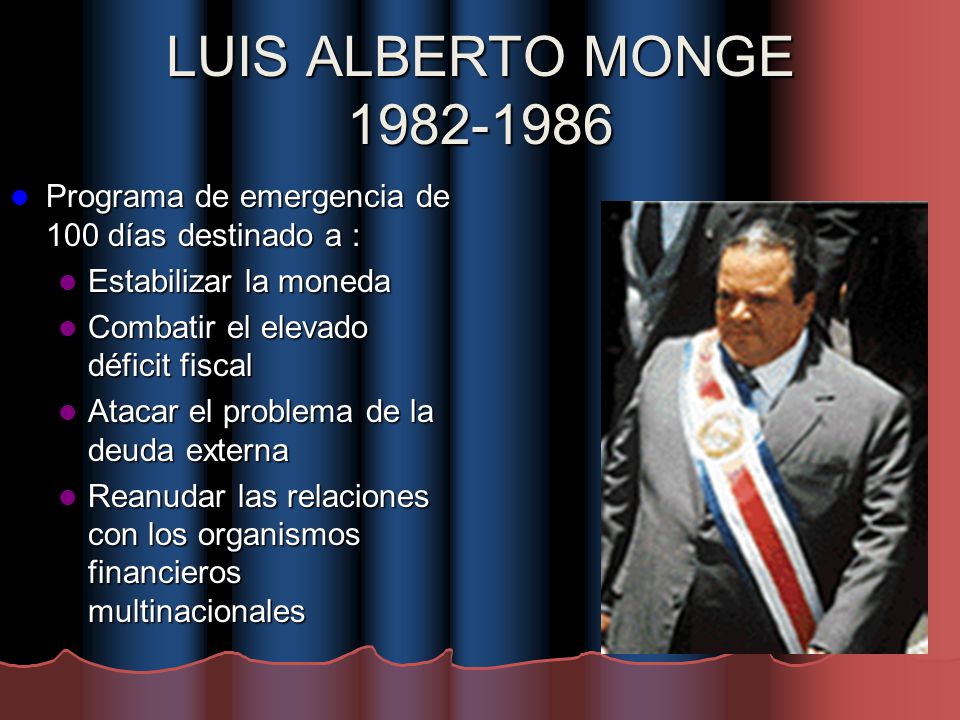 LUIS ALBERTO MONGE Programa de emergencia de 100 días destinado a : Estabilizar la moneda.