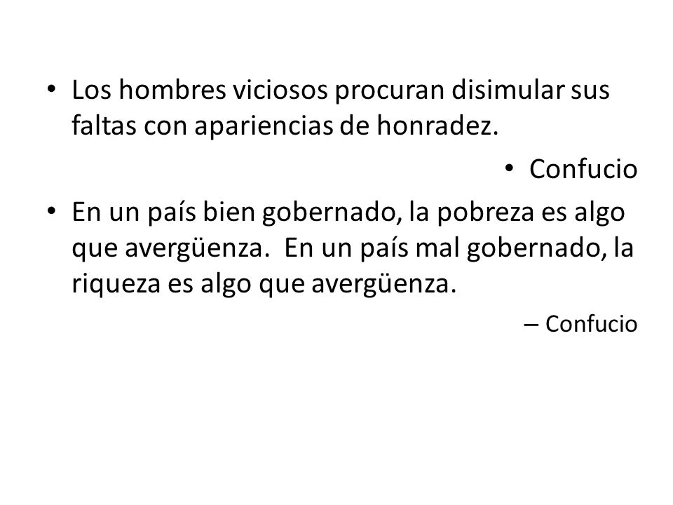 Los hombres viciosos procuran disimular sus faltas con apariencias de honradez.