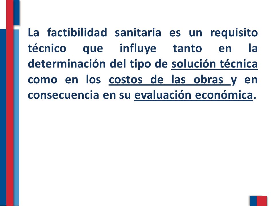 La factibilidad sanitaria es un requisito técnico que influye tanto en la determinación del tipo de solución técnica como en los costos de las obras y en consecuencia en su evaluación económica.