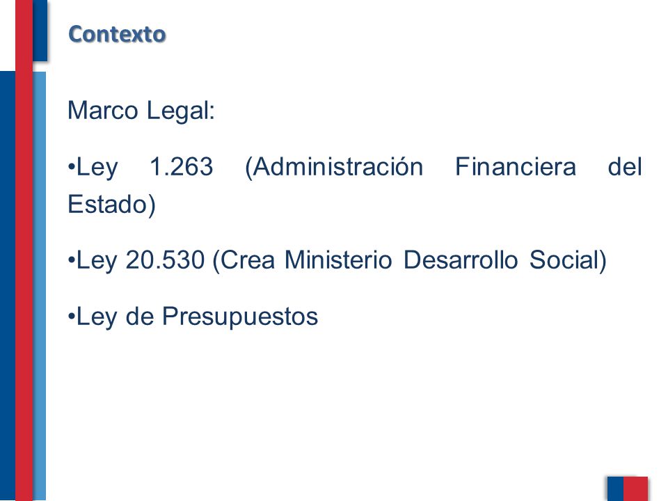 Contexto Marco Legal: Ley (Administración Financiera del Estado) Ley (Crea Ministerio Desarrollo Social)
