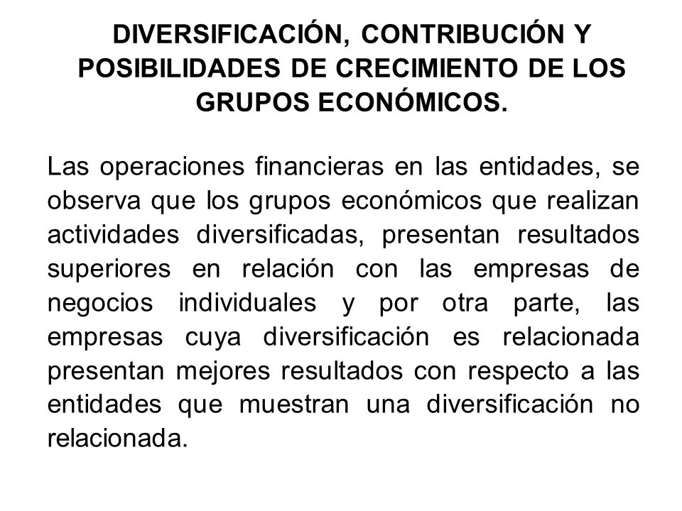 DIVERSIFICACIÓN, CONTRIBUCIÓN Y POSIBILIDADES DE CRECIMIENTO DE LOS GRUPOS ECONÓMICOS.