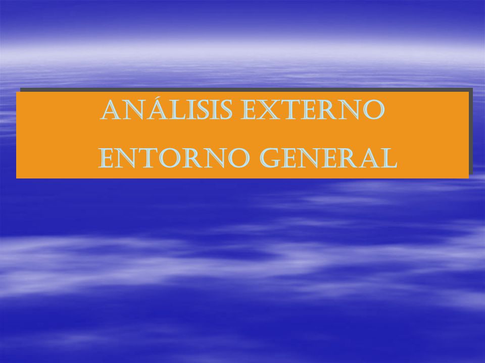 ANÁLISIS EXTERNO ENTORNO GENERAL