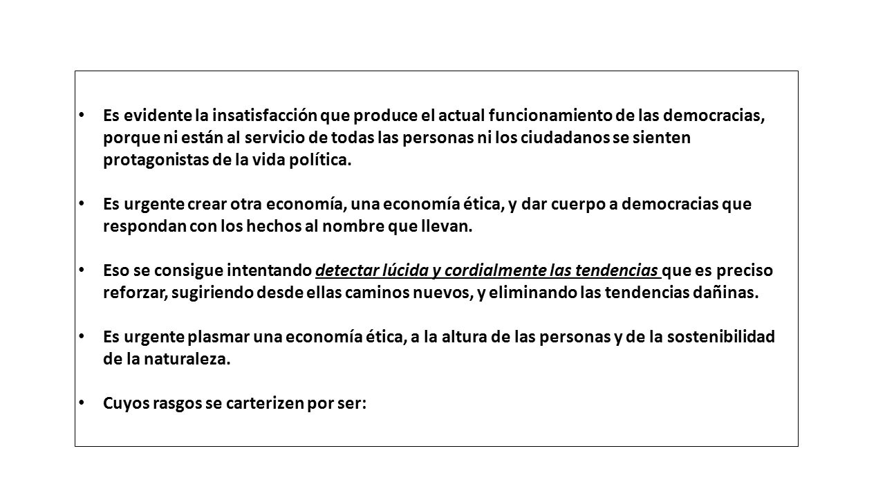 Es evidente la insatisfacción que produce el actual funcionamiento de las democracias, porque ni están al servicio de todas las personas ni los ciudadanos se sienten protagonistas de la vida política.