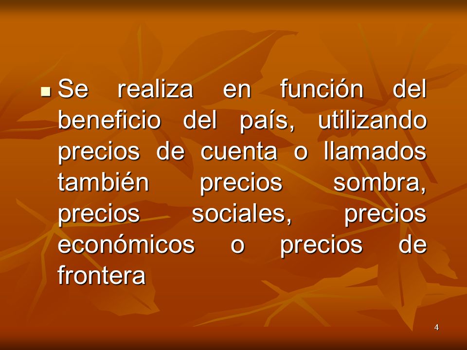 Se realiza en función del beneficio del país, utilizando precios de cuenta o llamados también precios sombra, precios sociales, precios económicos o precios de frontera
