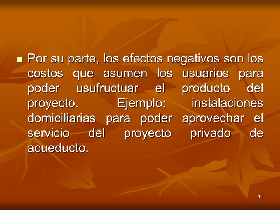 Por su parte, los efectos negativos son los costos que asumen los usuarios para poder usufructuar el producto del proyecto.