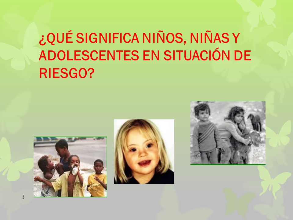 ¿QUÉ SIGNIFICA NIÑOS, NIÑAS Y ADOLESCENTES EN SITUACIÓN DE RIESGO