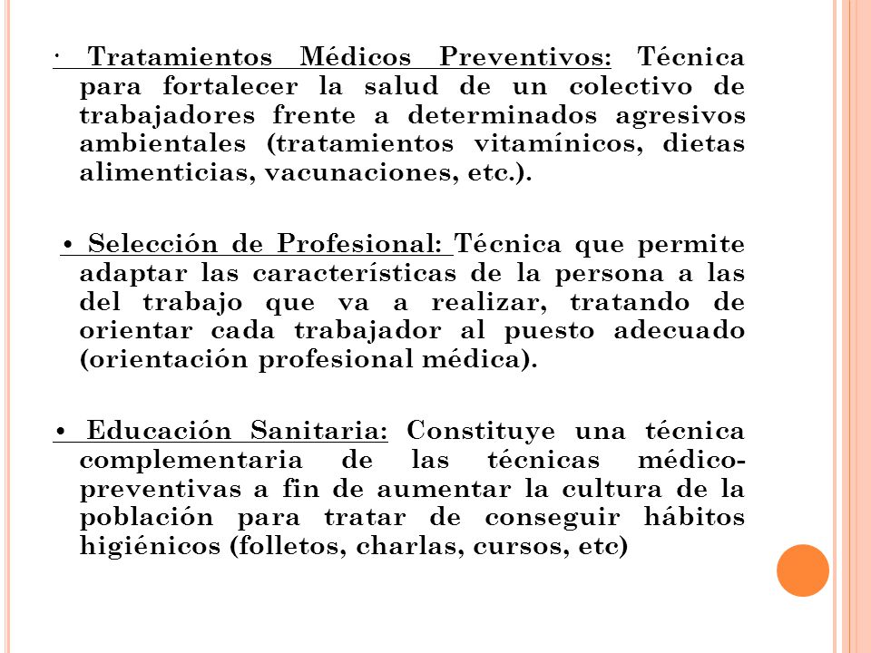 · Tratamientos Médicos Preventivos: Técnica para fortalecer la salud de un colectivo de trabajadores frente a determinados agresivos ambientales (tratamientos vitamínicos, dietas alimenticias, vacunaciones, etc.).