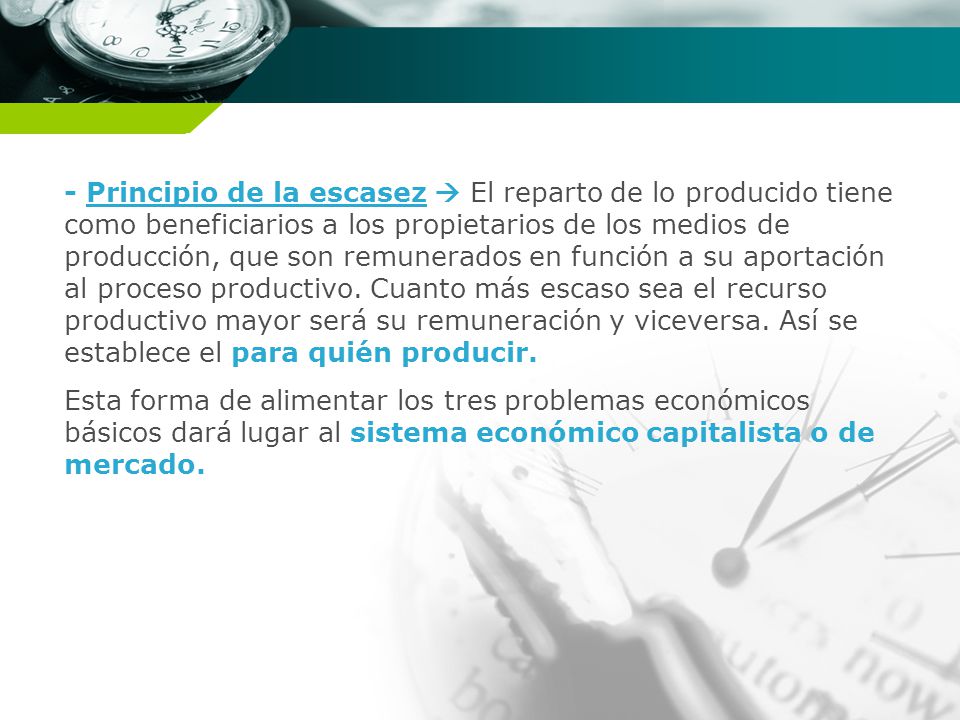 - Principio de la escasez  El reparto de lo producido tiene como beneficiarios a los propietarios de los medios de producción, que son remunerados en función a su aportación al proceso productivo. Cuanto más escaso sea el recurso productivo mayor será su remuneración y viceversa. Así se establece el para quién producir.
