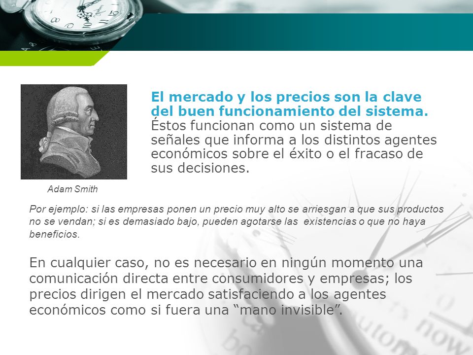 El mercado y los precios son la clave del buen funcionamiento del sistema. Éstos funcionan como un sistema de señales que informa a los distintos agentes económicos sobre el éxito o el fracaso de sus decisiones.