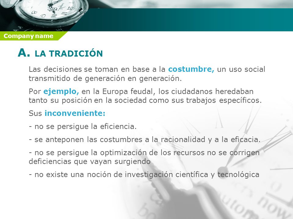 A. LA TRADICIÓN Las decisiones se toman en base a la costumbre, un uso social transmitido de generación en generación.