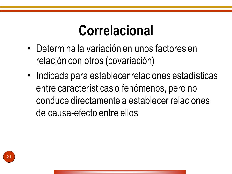 Correlacional Determina la variación en unos factores en relación con otros (covariación)