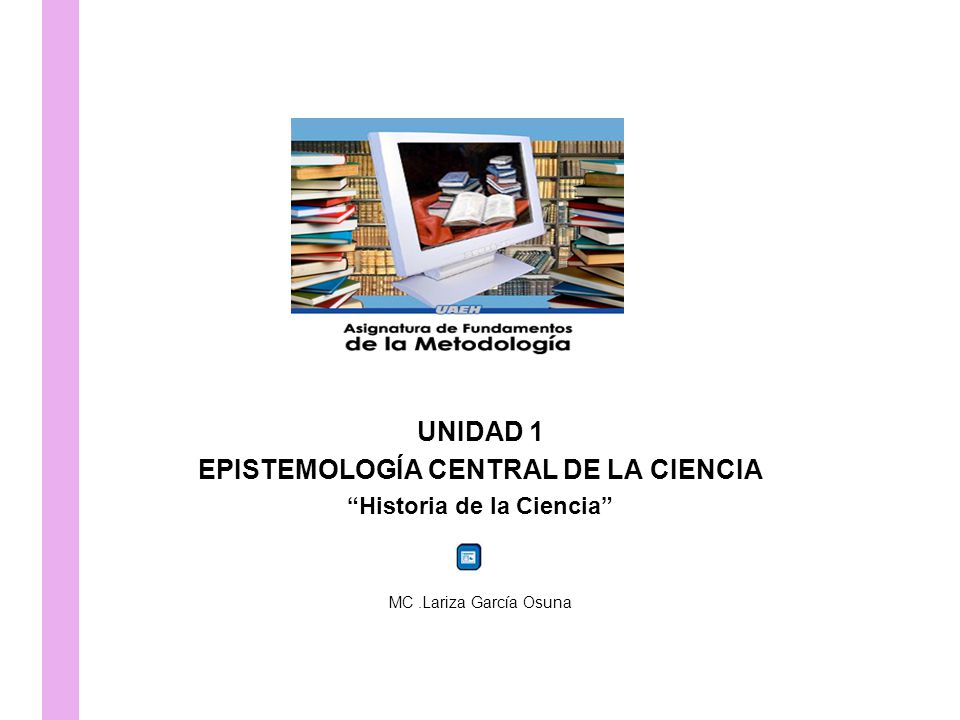 EPISTEMOLOGÍA CENTRAL DE LA CIENCIA Historia de la Ciencia