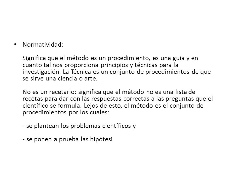 Normatividad: Significa que el método es un procedimiento, es una guía y en cuanto tal nos proporciona principios y técnicas para la investigación.