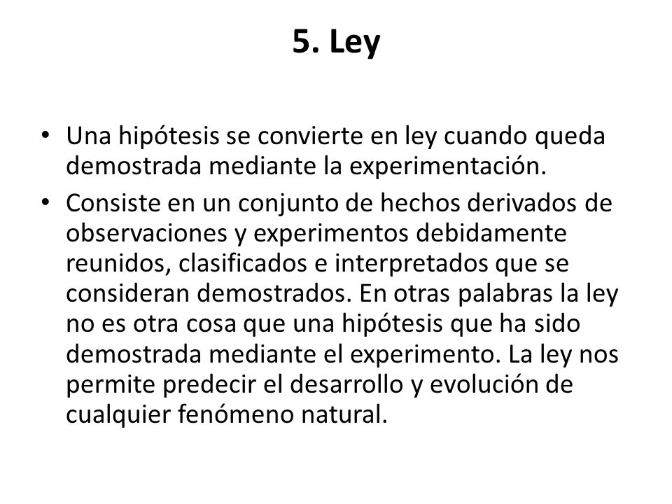 5. Ley Una hipótesis se convierte en ley cuando queda demostrada mediante la experimentación.