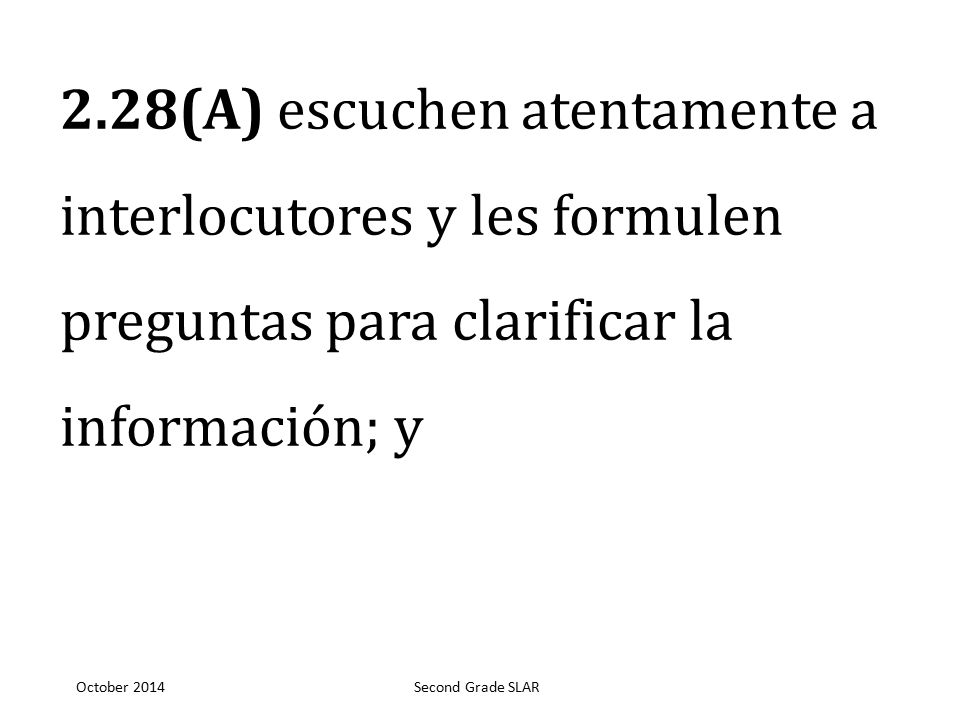 2.28(A) escuchen atentamente a interlocutores y les formulen preguntas para clarificar la información; y