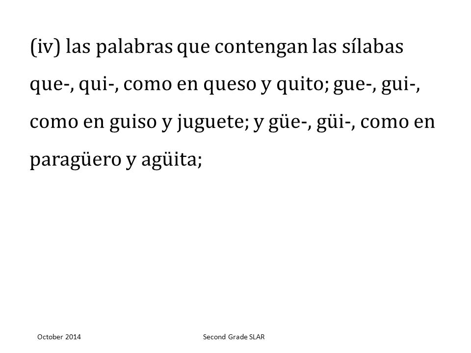 (iv) las palabras que contengan las sílabas que-, qui-, como en queso y quito; gue-, gui-, como en guiso y juguete; y güe-, güi-, como en paragüero y agüita;