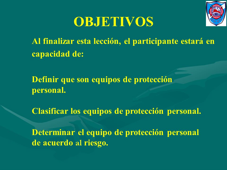 OBJETIVOS Al finalizar esta lección, el participante estará en capacidad de: Definir que son equipos de protección personal.