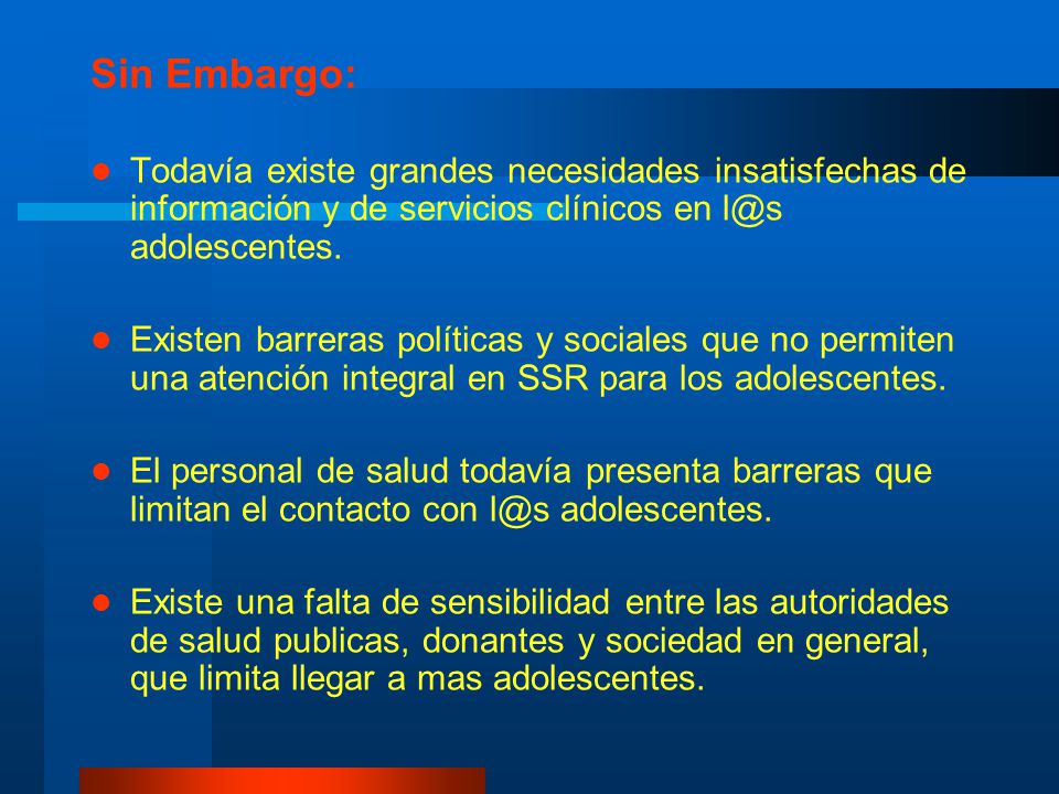 Sin Embargo: Todavía existe grandes necesidades insatisfechas de información y de servicios clínicos en adolescentes.