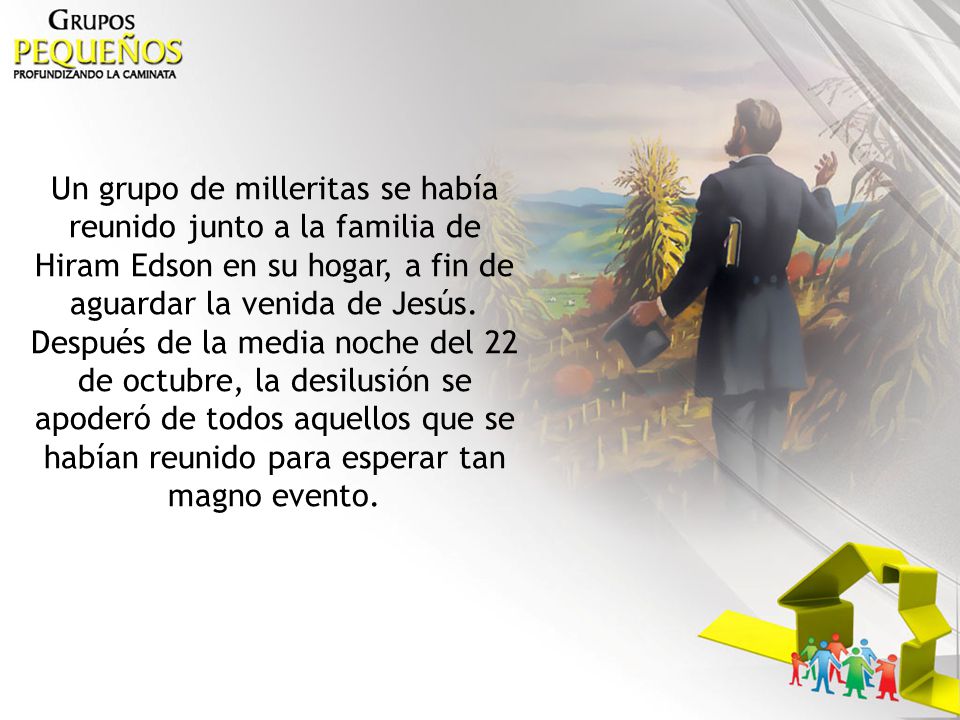 Un grupo de milleritas se había reunido junto a la familia de Hiram Edson en su hogar, a fin de aguardar la venida de Jesús.