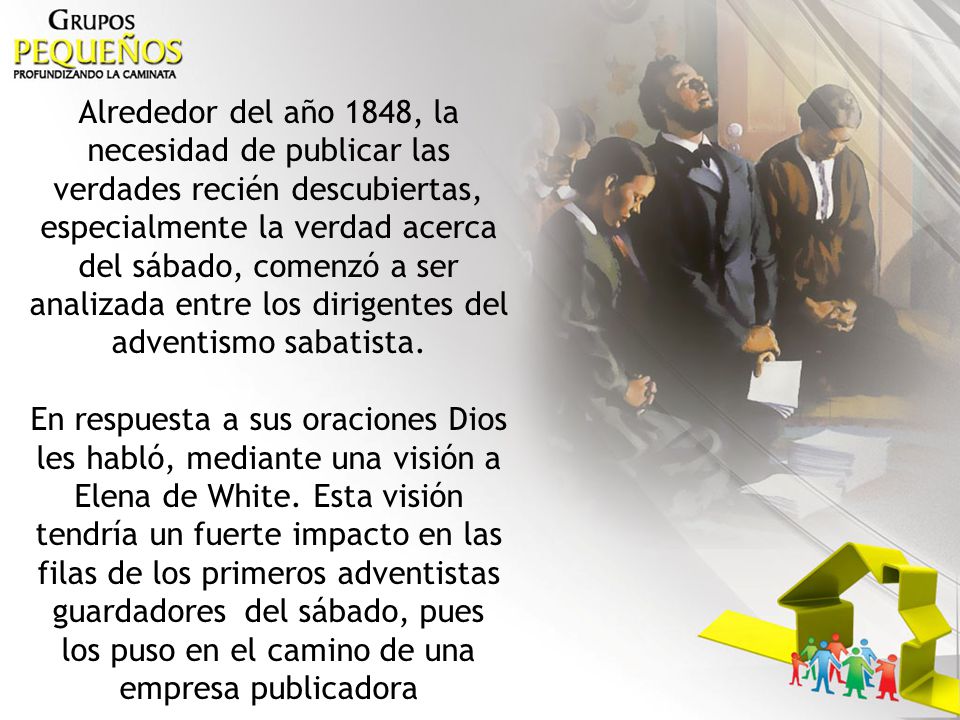 Alrededor del año 1848, la necesidad de publicar las verdades recién descubiertas, especialmente la verdad acerca del sábado, comenzó a ser analizada entre los dirigentes del adventismo sabatista.