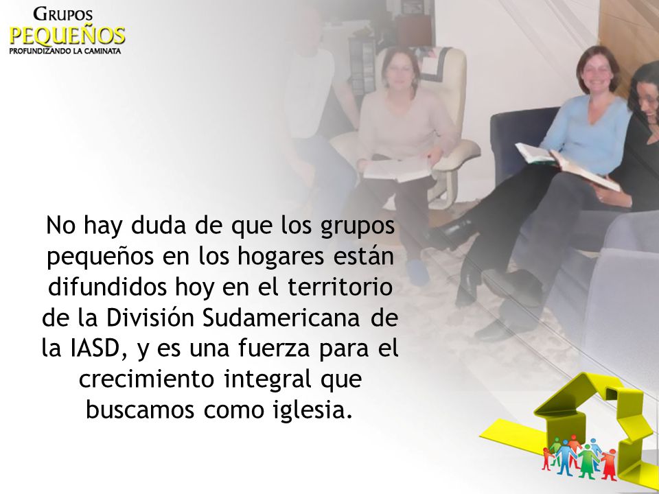No hay duda de que los grupos pequeños en los hogares están difundidos hoy en el territorio de la División Sudamericana de la IASD, y es una fuerza para el crecimiento integral que buscamos como iglesia.