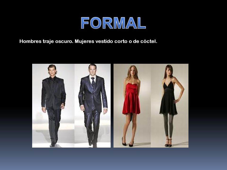 FORMAL Hombres traje oscuro. Mujeres vestido corto o de cóctel.