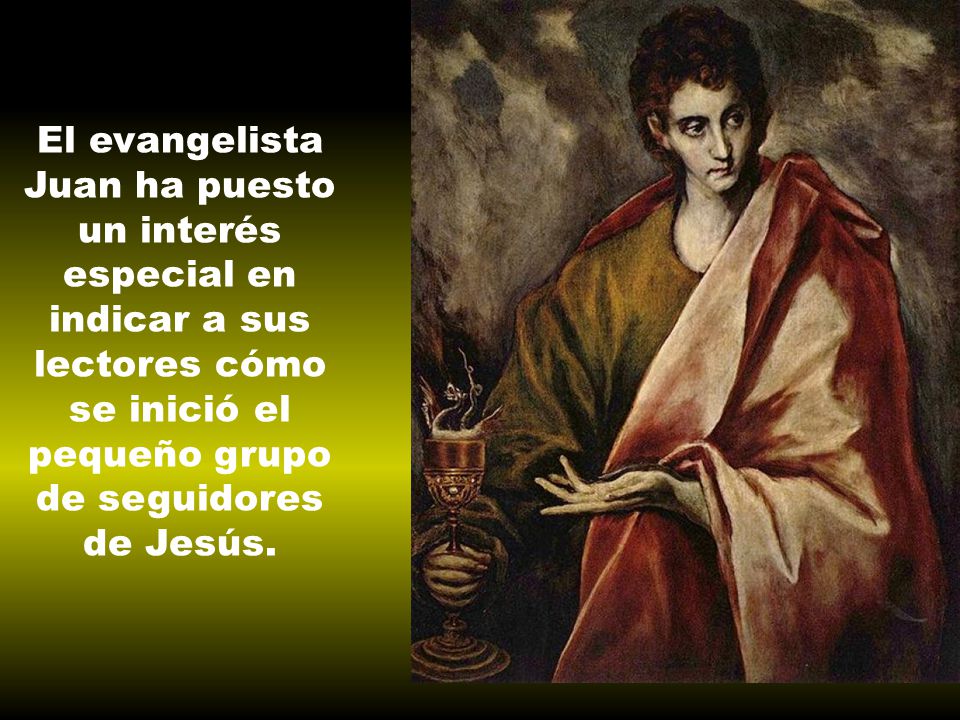El evangelista Juan ha puesto un interés especial en indicar a sus lectores cómo se inició el pequeño grupo de seguidores de Jesús.