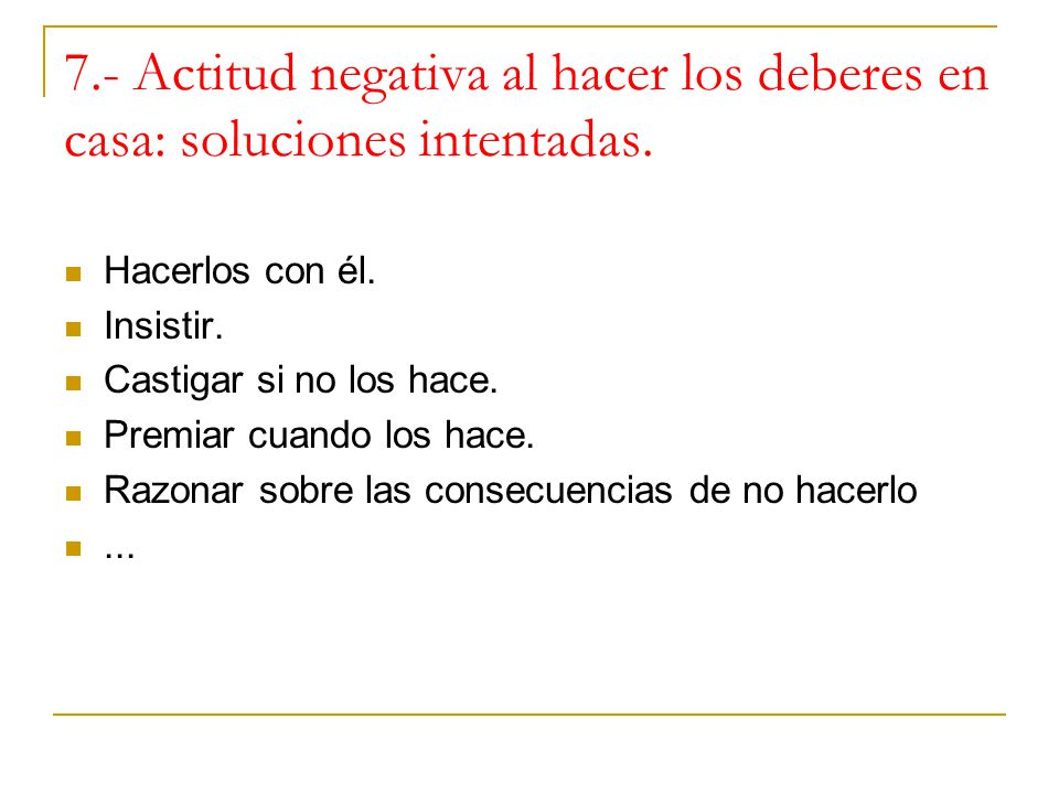 7.- Actitud negativa al hacer los deberes en casa: soluciones intentadas.