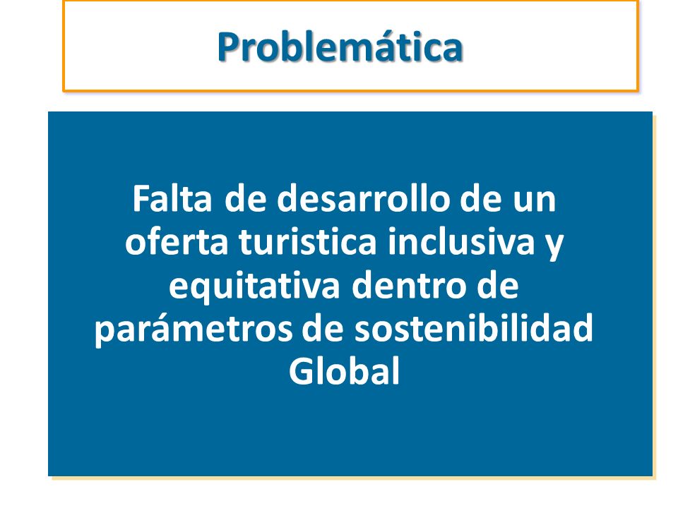 Problemática Falta de desarrollo de un oferta turistica inclusiva y equitativa dentro de parámetros de sostenibilidad Global.