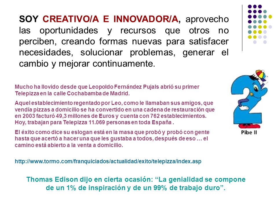 SOY CREATIVO/A E INNOVADOR/A, aprovecho las oportunidades y recursos que otros no perciben, creando formas nuevas para satisfacer necesidades, solucionar problemas, generar el cambio y mejorar continuamente.