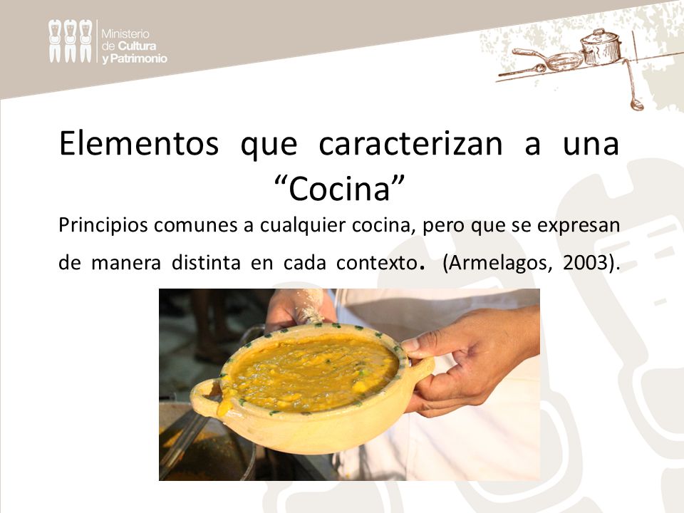 Elementos que caracterizan a una Cocina Principios comunes a cualquier cocina, pero que se expresan de manera distinta en cada contexto.