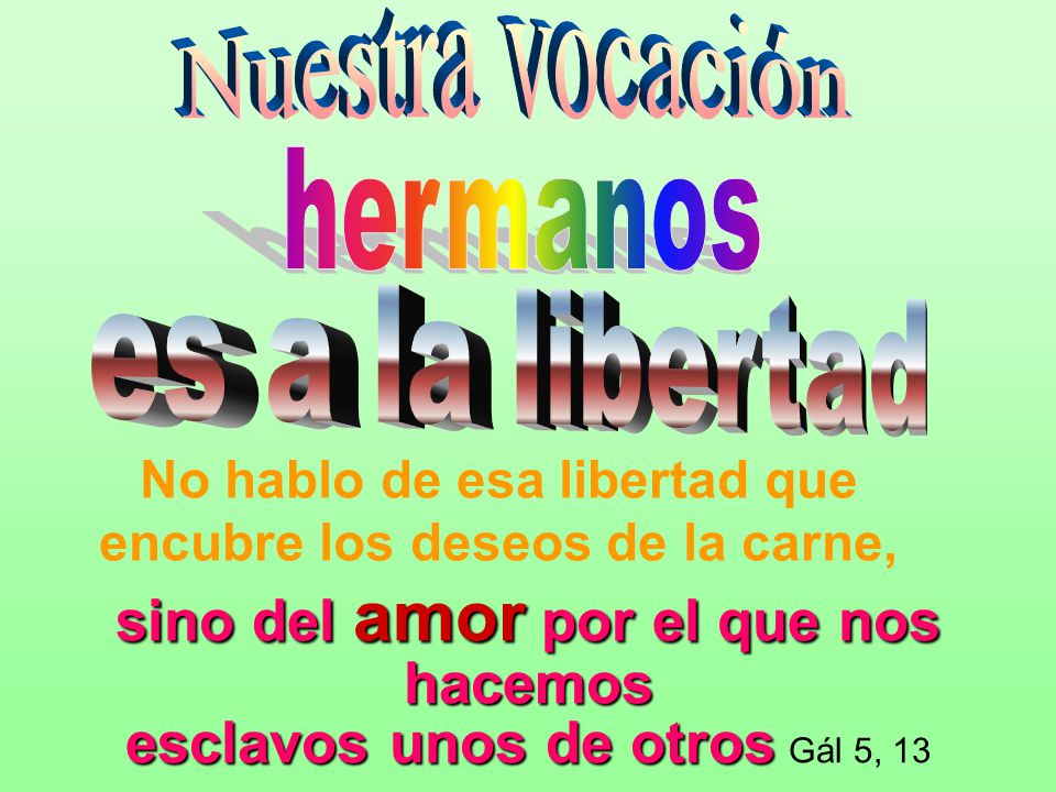 No hablo de esa libertad que encubre los deseos de la carne,