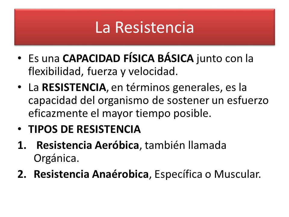 La Resistencia Es una CAPACIDAD FÍSICA BÁSICA junto con la flexibilidad, fuerza y velocidad.