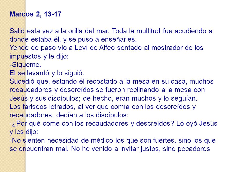 Marcos 2, Salió esta vez a la orilla del mar. Toda la multitud fue acudiendo a donde estaba él, y se puso a enseñarles.