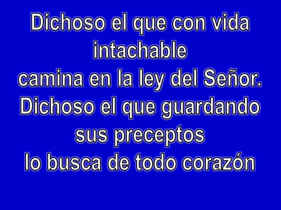 Dichoso el que con vida intachable camina en la ley del Señor.