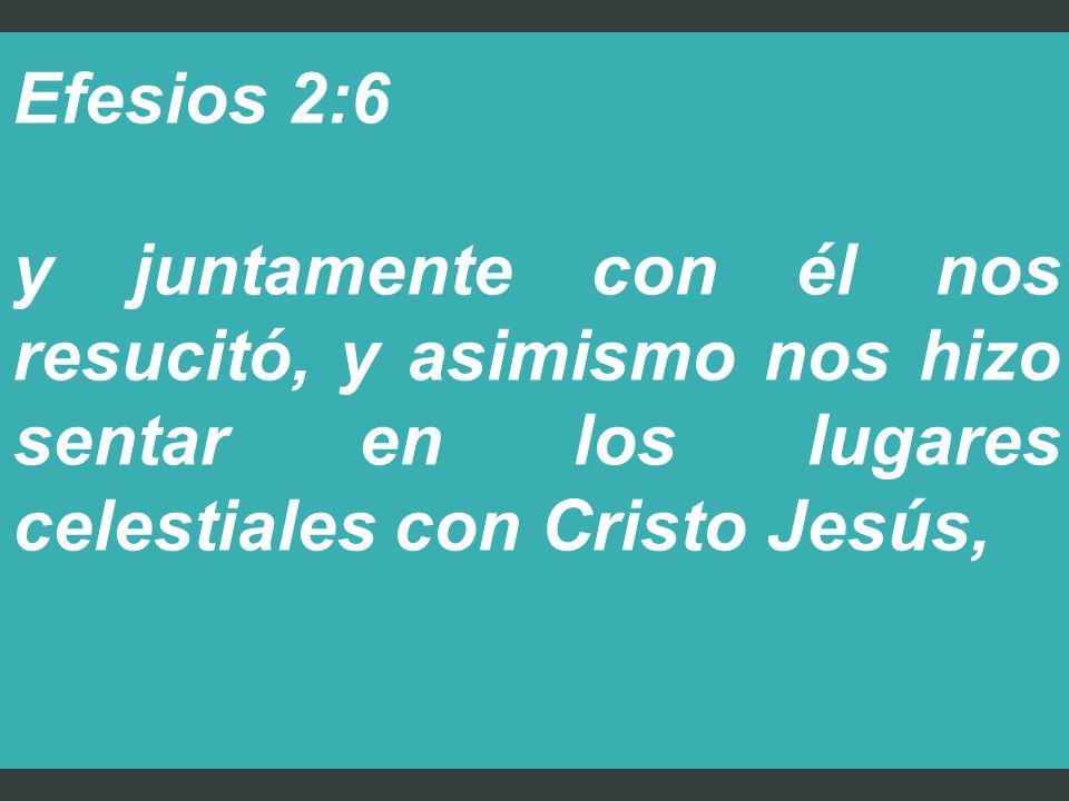 Efesios 2:6 y juntamente con él nos resucitó, y asimismo nos hizo sentar en los lugares celestiales con Cristo Jesús,
