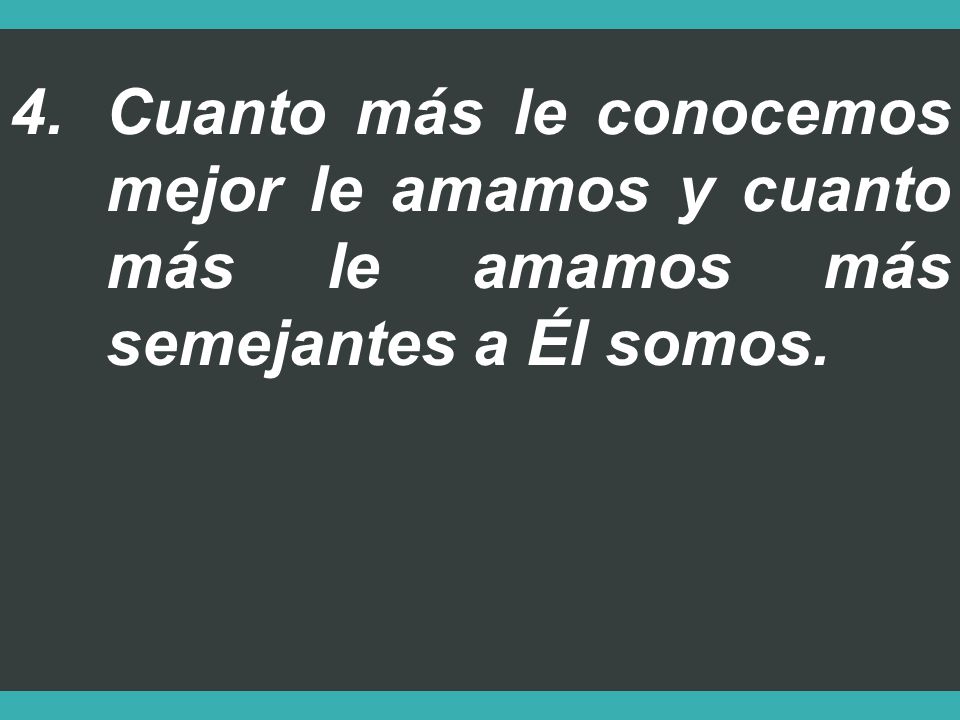 Cuanto más le conocemos mejor le amamos y cuanto más le amamos más semejantes a Él somos.