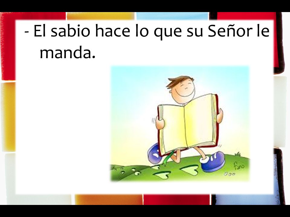 - El sabio hace lo que su Señor le manda.